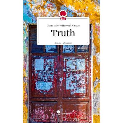 Truth. Life is a Story - story.one, Gebundene Ausgabe von Diana Valerie Horvath Vargas, Storylution, 978-3-7115-5335-5