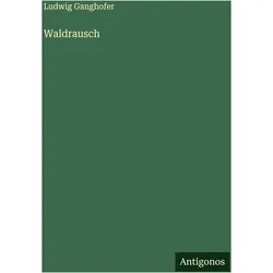 Waldrausch, Belletristik von Ludwig Ganghofer