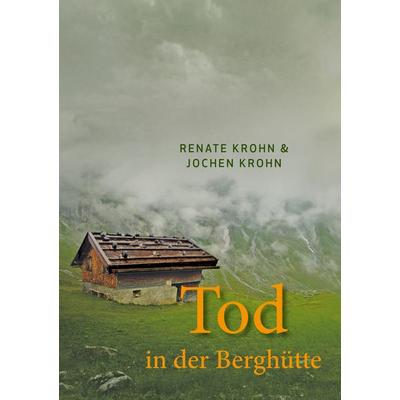 Tod in der Berghütte, Taschenbuch von Renate Krohn,Jochen Krohn, BoD – Books on Demand, 978-3-7448-4541-0