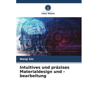 Intuitives und präzises Materialdesign und -bearbeitung, Taschenbuch von Weiqi Shi, Verlag Unser Wissen, 978-620-5-53031-3