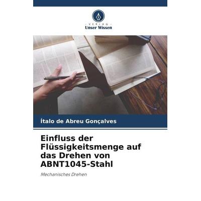 Einfluss der Flüssigkeitsmenge auf das Drehen von ABNT1045-Stahl, Taschenbuch von Ítalo de Abreu Gonçalves, Verlag Unser Wissen, 978-620-6-29637-9