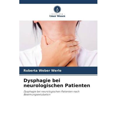 Dysphagie bei neurologischen Patienten, Taschenbuch von Roberta Weber Werle, Verlag Unser Wissen, 978-620-5-01085-3
