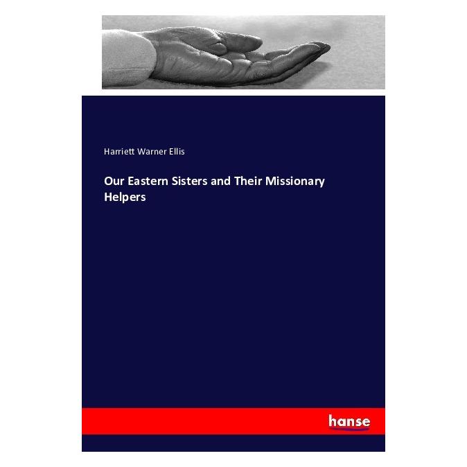 Hansebooks Our Eastern Sisters and Their Missionary Helpers (Englisch, Softcover, Harriett Warner Ellis) (55870291)