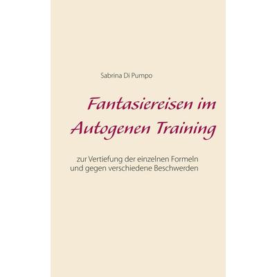 Fantasiereisen im Autogenen Training, Taschenbuch von Sabrina Di Pumpo, BoD – Books on Demand, 978-3-7519-3352-0