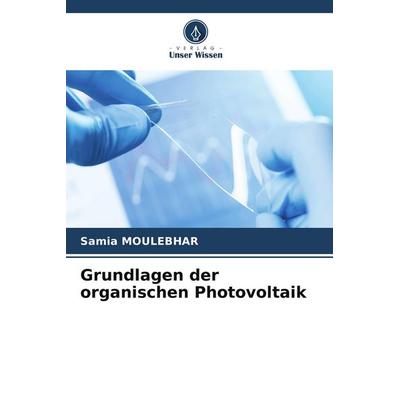 Grundlagen der organischen Photovoltaik, Taschenbuch von Samia Moulebhar, Verlag Unser Wissen