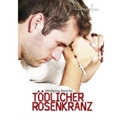 Tödlicher Rosenkranz, Taschenbuch von Wolfgang Brosche, Himmelstürmer, 978-3-86361-521-5