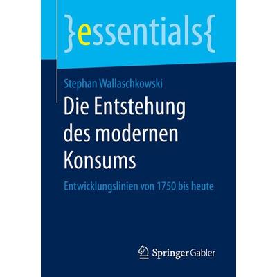 Die Entstehung des modernen Konsums, Taschenbuch von Stephan Wallaschkowski, Springer Fachmedien Wiesbaden GmbH, 978-3-658-23891-9