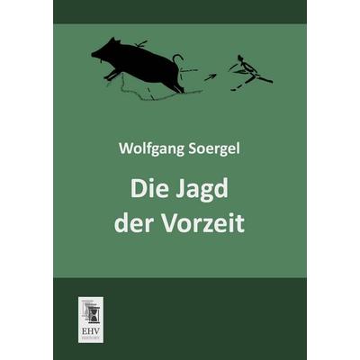 Die Jagd der Vorzeit, Taschenbuch von Wolfgang Soergel, EHV-History, 978-3-95564-387-4