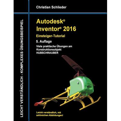 Autodesk Inventor 2016 - Einsteiger-Tutorial Hubschrauber, Taschenbuch von Christian Schlieder, BoD – Books on Demand, 978-3-7386-2941-5
