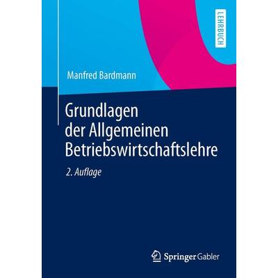 Grundlagen der Allgemeinen Betriebswirtschaftslehre, Taschenbuch von Manfred Bardmann, Springer Fachmedien Wiesbaden GmbH