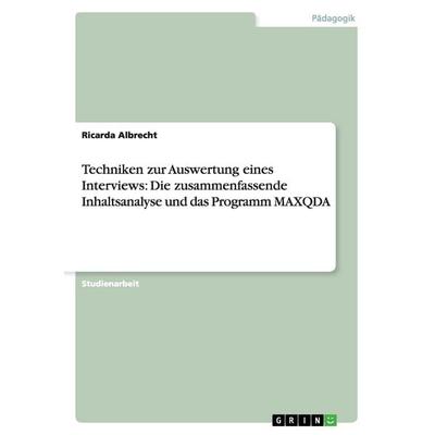 Techniken zur Auswertung eines Interviews: Die zusammenfassende Inhaltsanalyse und das Programm MAXQDA, Taschenbuch von Ricarda Albrecht, GRIN,