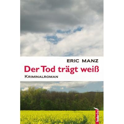 Der Tod trägt weiß, Taschenbuch von Eric Manz, Verlag Federfrei, 978-3-902784-40-7