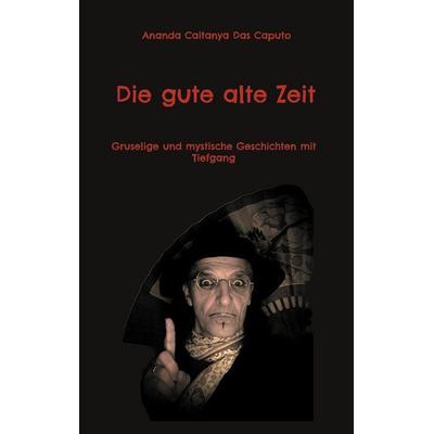 Die gute alte Zeit, Taschenbuch von Ananda Caitanya Das Caputo, BoD – Books on Demand, 978-3-8192-3273-2