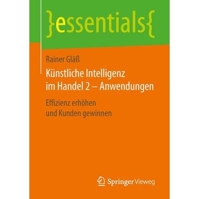 Künstliche Intelligenz im Handel 2 – Anwendungen, Taschenbuch von Rainer Gläss, Springer Fachmedien Wiesbaden GmbH, 978-3-658-23925-1