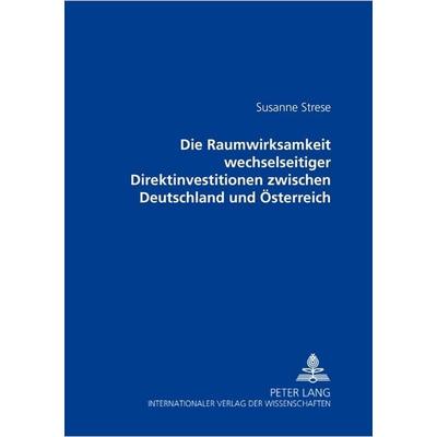 Die Raumwirksamkeit wechselseitiger Direktinvestitionen zwischen Deutschland und Österreich, Taschenbuch von Susanne Strese, Peter Lang GmbH,