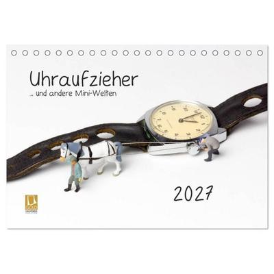 Uhraufzieher... und andere Mini-Welten (Tischkalender 2027 DIN A5 quer), CALVENDO Monatskalender