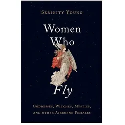 Women Who Fly ( Goddesses Witches Mystics and other Airborne Females ), Sachbücher von Serinity Young