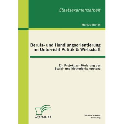 Berufs- und Handlungsorientierung im Unterricht Politik & Wirtschaft: Ein Projekt zur Förderung der Sozial- und Methodenkompetenz, Taschenbuch von
