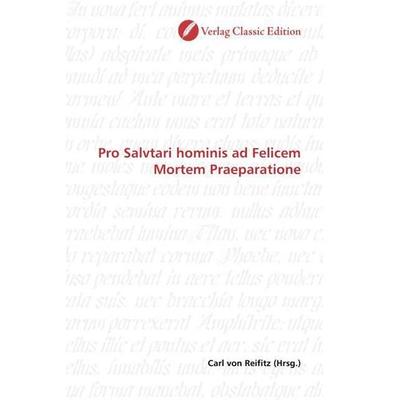 Pro Salvtari hominis ad Felicem Mortem Praeparatione, Taschenbuch von , Verlag Classic Edition, 978-3-8397-0414-1