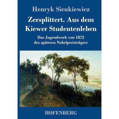 Zersplittert. Aus dem Kiewer Studentenleben, Gebundene Ausgabe von Henryk Sienkiewicz, Henricus - Edition Deutsche Klassik, 978-3-7437-4378-6