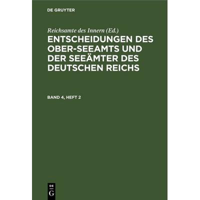 Entscheidungen des Ober-Seeamts und der Seeämter des Deutschen Reichs / Entscheidungen des Ober-Seeamts und der Seeämter des Deutschen Reichs. Band 4,