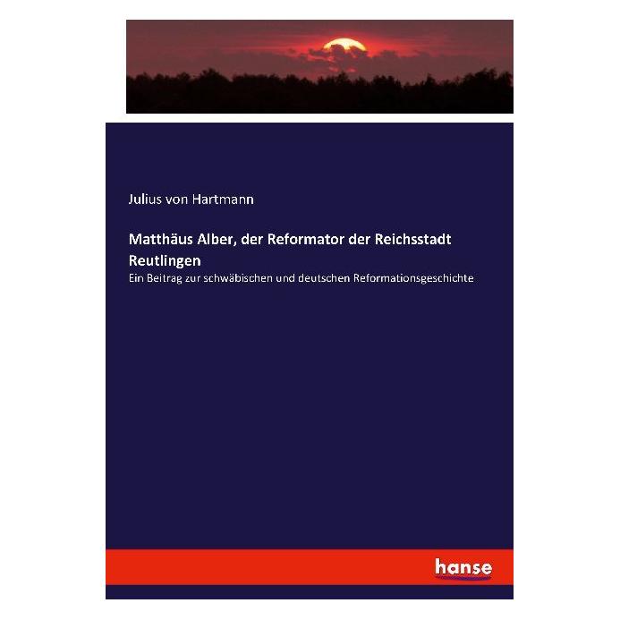 Vero Matthäus Alber, der Reformator der Reichsstadt Reutlingen (Deutsch, Softcover, Julius von Hartmann) (7437359)