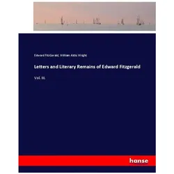 Letters and Literary Remains of Edward Fitzgerald, Belletristik von Edward FitzGerald, William Aldis Wright