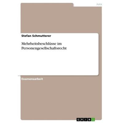Mehrheitsbeschlüsse im Personengesellschaftsrecht, Taschenbuch von Stefan Schmutterer, GRIN, 978-3-640-52081-7