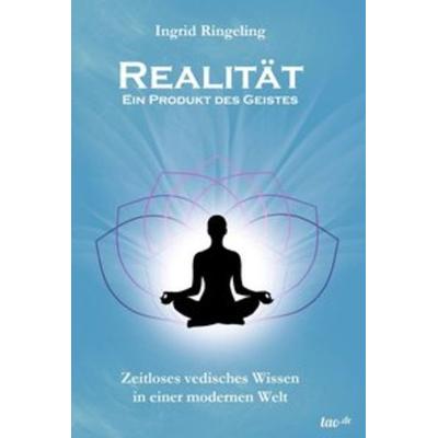 Realität - Ein Produkt des Geistes, Taschenbuch von Ingrid Ringeling, Tao.de in Kamphausen Media GmbH, 978-3-96051-370-4