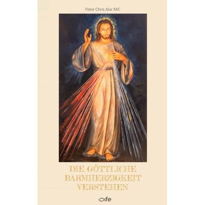 Die göttliche Barmherzigkeit verstehen, Gebundene Ausgabe von Chris Alar MIC, Fe-medienvlg, 978-3-86357-377-5