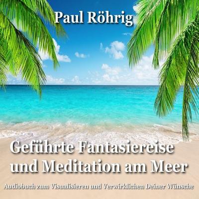 Geführte Fantasiereise und Meditation am Meer - Paul Röhrig, Audio, 4067248087602