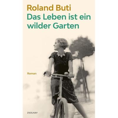 Das Leben ist ein wilder Garten, Gebundene Ausgabe von Roland Buti, Zsolnay, Paul