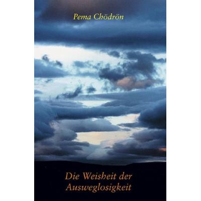 Die Weisheit der Ausweglosigkeit, Taschenbuch von Pema Chödrön, Arbor, 978-3-86781-092-0