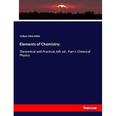 Elements of Chemistry:, Taschenbuch von William Allen Miller, Hansebooks, 978-3-337-99655-0