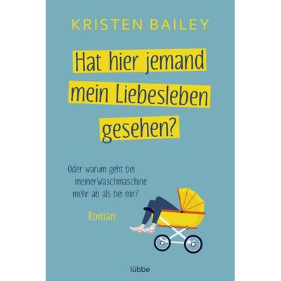 Hat hier jemand mein Liebesleben gesehen?, Taschenbuch von Kristen Bailey, Lübbe