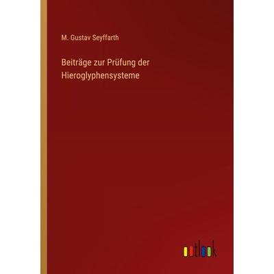 Beiträge zur Prüfung der Hieroglyphensysteme, Taschenbuch von M. Gustav Seyffarth, Outlook, 978-3-368-56313-4