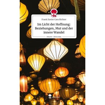 Im Licht der Hoffnung: Beziehungen, Mut und der innere Wandel. Life is a Story - story.one, Gebundene Ausgabe von Frank Xavier Caro Richter,