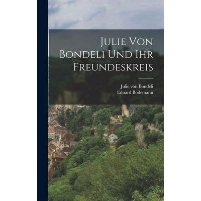 Julie Von Bondeli Und Ihr Freundeskreis, Gebundene Ausgabe von Eduard Bodemann, Legare Street Press, 978-1-01-630390-3