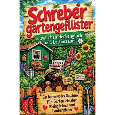 Schrebergartengeflüster - von Heckenglück und Lattenzaun: Ein humorvolles Geschenk für Gartenliebhaber, Kleingärtner und Laubenpieper, Taschenbuch von