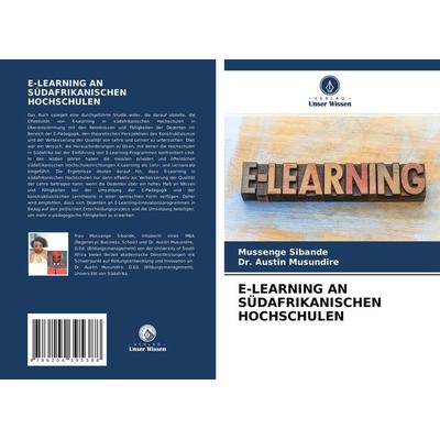 E-Learning An Südafrikanischen Hochschulen, Taschenbuch von Mussenge Sibande,Austin Musundire, Verlag Unser Wissen, 978-620-4-39538-8