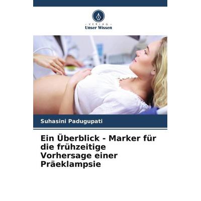 Ein Überblick - Marker für die frühzeitige Vorhersage einer Präeklampsie, Taschenbuch von Suhasini Padugupati, Verlag Unser Wissen, 978-620-5-02772-1