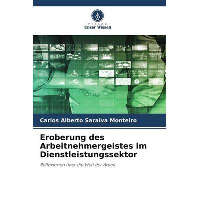Eroberung des Arbeitnehmergeistes im Dienstleistungssektor, Taschenbuch von Carlos Alberto Saraiva Monteiro, Verlag Unser Wissen, 978-620-5-21749-8