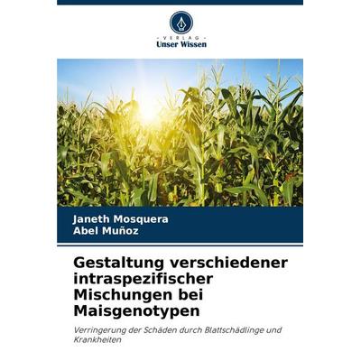 Gestaltung verschiedener intraspezifischer Mischungen bei Maisgenotypen, Taschenbuch von Janeth Mosquera,Abel Muñoz, Verlag Unser Wissen,