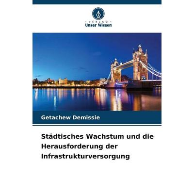 Städtisches Wachstum und die Herausforderung der Infrastrukturversorgung, Taschenbuch von Getachew Demissie, Verlag Unser Wissen, 978-620-9-81801-1