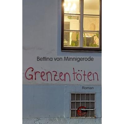 Grenzen töten, Gebundene Ausgabe von Bettina Minnigerode, Kulturmaschinen Verlag, 978-3-96763-365-8