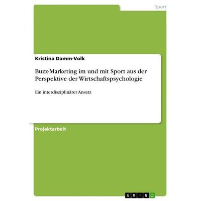 Buzz-Marketing im und mit Sport aus der Perspektive der Wirtschaftspsychologie, Taschenbuch von Kristina Damm-Volk, GRIN, 978-3-640-66893-9