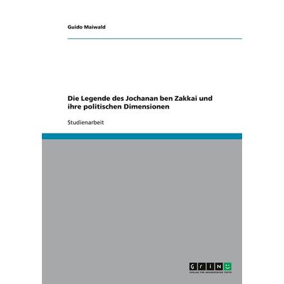 Die Legende des Jochanan ben Zakkai und ihre politischen Dimensionen, Taschenbuch von Guido Maiwald, GRIN, 978-3-640-30979-5