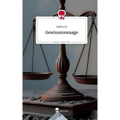 Gewissenswaage. Life is a Story - story.one, Gebundene Ausgabe von Sabiha Cil, Storylution, 978-3-7118-0235-4