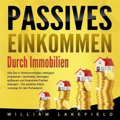 Passives Einkommen durch Immobilien - William Lakefield, Audio, 4064066652142