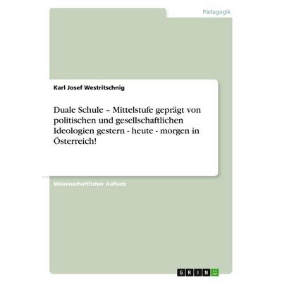 Duale Schule - Mittelstufe geprägt von politischen und gesellschaftlichen Ideologien gestern - heute - morgen in Österreich!, Taschenbuch von Karl